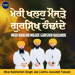 Meri Khalon Mojre Gursikh Handande (Bhai Bakhshish Singh Jee Jatha Jawaddi Taksal)