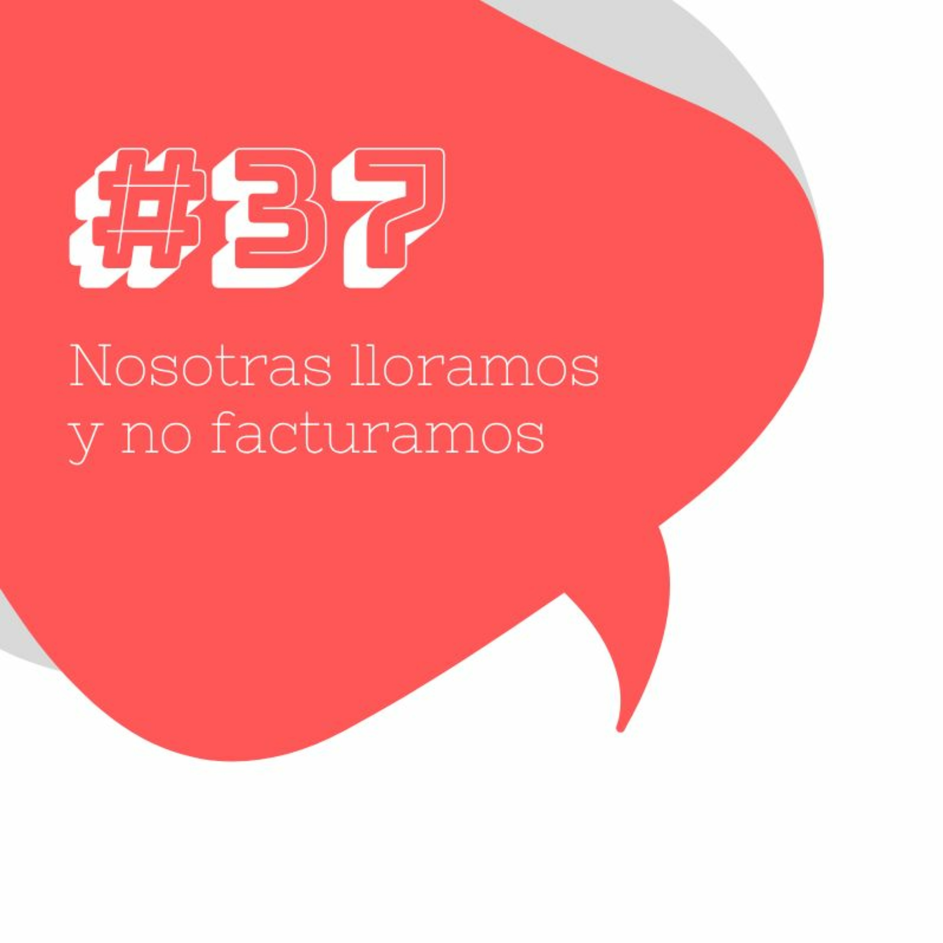 #37 Nosotras lloramos y no facturamos