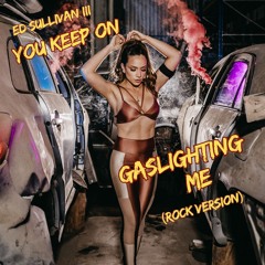 YouKeepOnGaslightingMeRockVersion-mastered.wav