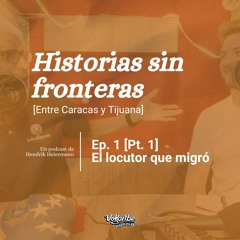 Historias sin fronteras. Ep. 1 - El locutor que migró [Pt. 1]