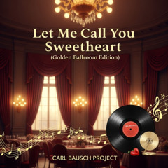Let Me Call You Sweetheart (Golden Ballroom Edition)