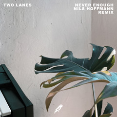 TWO LANES - Never Enough (Nils Hoffmann Remix)