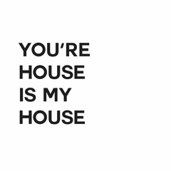 my house is your house