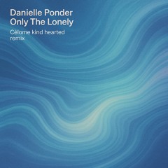Danielle Ponder - Only The Lonely (Célome Kind Hearted Remix)