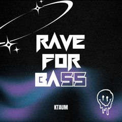 KTAUM - RAVE FOR BASS