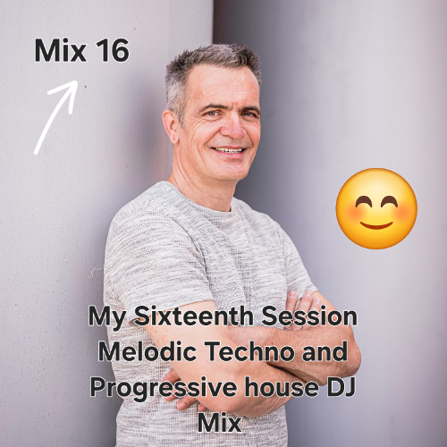 My Sixteenth Session Melodic Techno & Progressive House DJ Mix