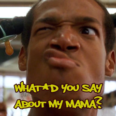 What Do You Say About My Mama?!