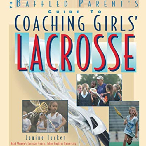 Get EPUB 🗂️ Coaching Girls' Lacrosse: A Baffled Parent's Guide by  Janine Tucker &