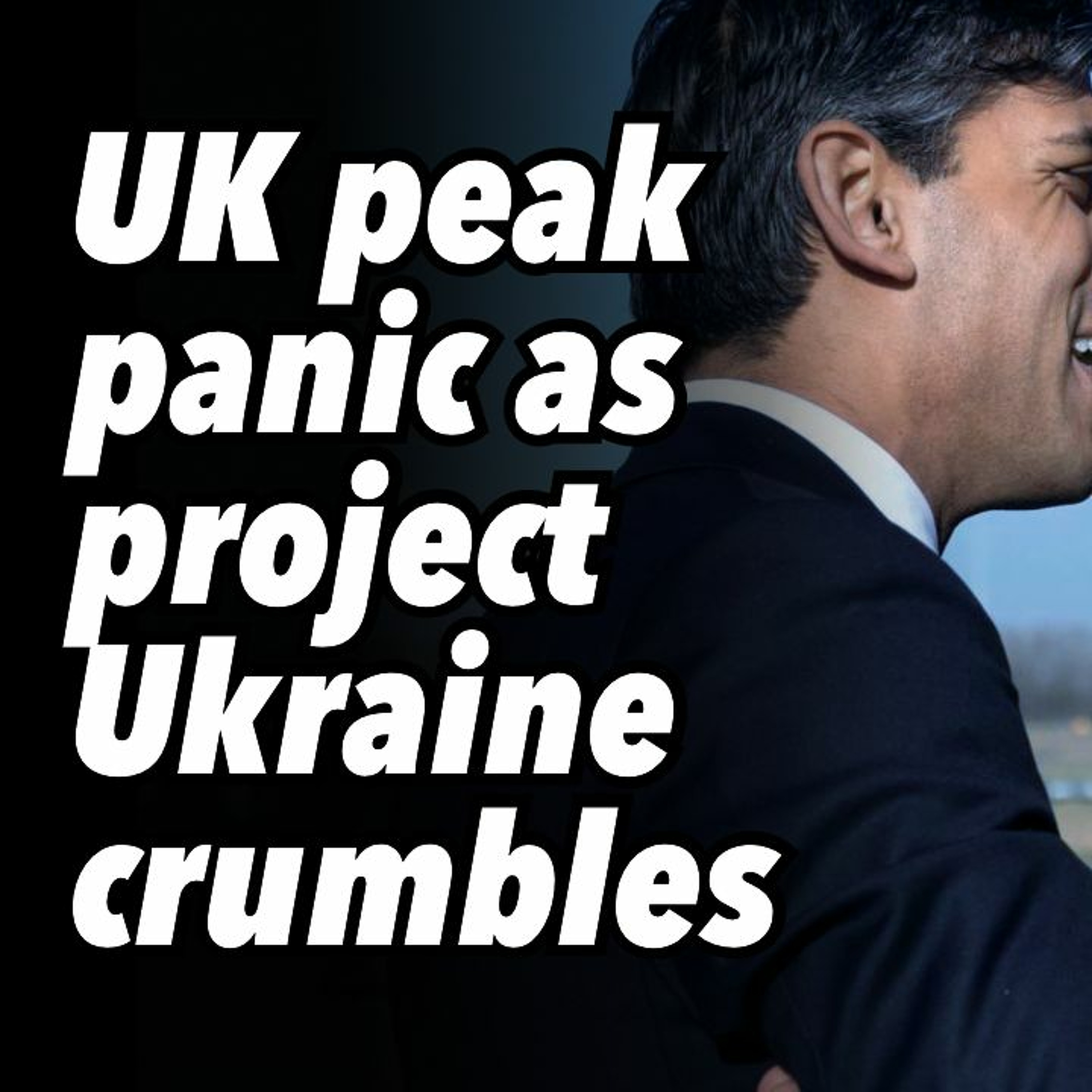 UK peak panic as project Ukraine crumbles
