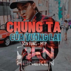 Son Tung MTP - Chung Ta Cua Tuong Lai - Ben Heineken Remix