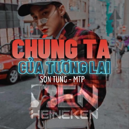 Son Tung MTP - Chung Ta Cua Tuong Lai - Ben Heineken Remix