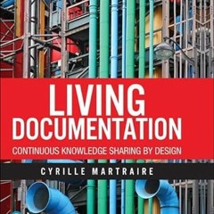 [ACCESS] KINDLE 📕 Living Documentation: Continuous Knowledge Sharing by Design by  C