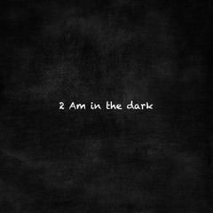 2 am in the dark