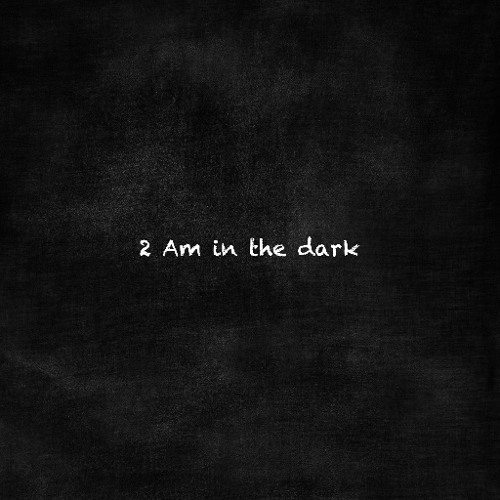2 am in the dark