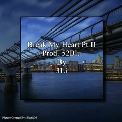 Break My Heart Pt II (Prod. 52Blu) By 3Li