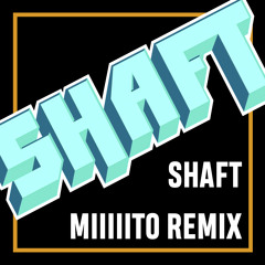 SHAFT (Miiiiito REMIX)