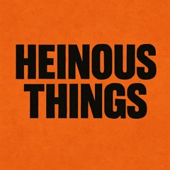 Heinous Things