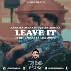 Leave It - Harmeet Aulakh - Gurlez Akhtar - DJ IsB - Jasraj Lailna (Dhol)
