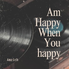 Am Happy when You Happy