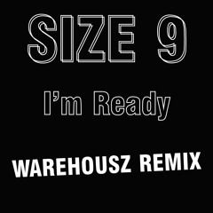 Size 9 - I'm Ready [Warehousz Remix Edit] *Free Download*
