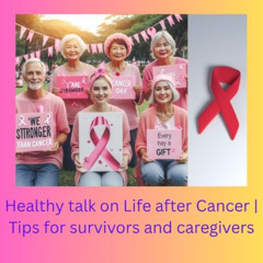 Healthy talk on Life after Cancer | Tips for survivors and caregivers