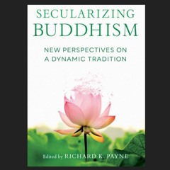 82. IBP: Richard K. Payne on Securalizing Buddhism