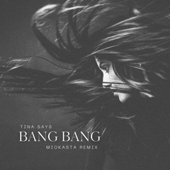 [FREE DOWNLOAD] TINA SAYS - BANG BANG (MIOKASTA REMIX)
