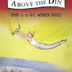 [DOWNLOAD] PDF 📕 Above the Din: Diary of the HepC Wonder Drugs by  Labar Laskie &  L