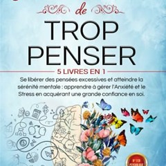 COMMENT ARRÊTER DE TROP PENSER: 5 LIVRES EN 1 Se libérer des Pensées Excessives et Atteindre la Sérénité Mentale : Apprendre à Eérer l'Anxiété et le Stress en acquérant une Grande Confiance en Soi. téléchargement epub - nTwZba8TkJ