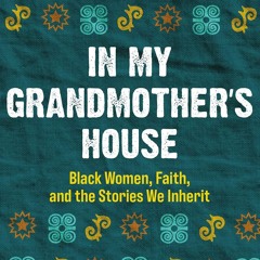 ✔PDF⚡️ In My Grandmother's House: Black Women, Faith, and the Stories We Inherit