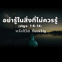 EP521 - อย่ารู้ในสิ่งทีี่ไม่ควรรู้(ปญจ1.8 - 14)