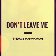 Housemad - Don't Leave Me