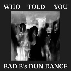 who told you bad b’s dun dance