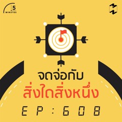 5 Minutes EP 608 จดจ่อกับสิ่งใดสิ่งหนึ่ง