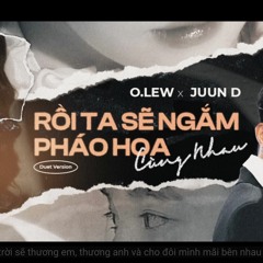 JUUN D X O.LEW Rồi Ta Sẽ Ngắm Pháo Hoa Cùng Nhau