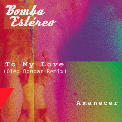 Bomba Estereo - To My Love (Oleg Bondar Remix)