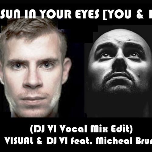 SUN IN YOUR EYES [YOU & I] (DJ VI Vocal Mix Edit) - Visual & DJ VI feat. Michael Brun & Tom Cane