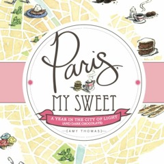 (⚡READ⚡) PDF❤ Paris, My Sweet: A Year in the City of Light (and Dark Chocolate)