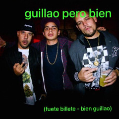 guillao pero bien (fuete billete - bien guillao)