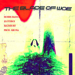 MOBBS RADICAL x $LOTHBOI x XELISHURT- BLADE OF WOE(PROD. KRONA)