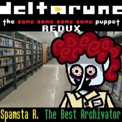 (Deltarune: The Same Same Same Same Puppet REDUX) Spamsta R. The Best Archivator