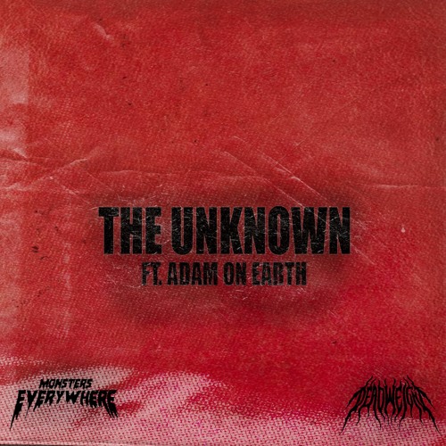 Monsters Everywhere X Dead Weight X Adam On Earth - The Unknown