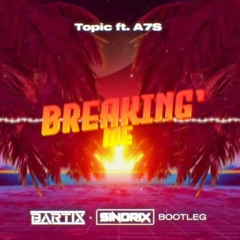 Topic Ft. A7S - Breaking Me (BARTIX X SINDRIX BOOTLEG)