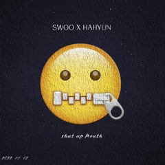 Shut Up Mouth - SWOO X HAHYUN