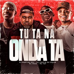 TU TA NA ONDA TA - MC FROG - MC TOY - DJ MARTINS MPC - DJ VINICIN DA COHAB
