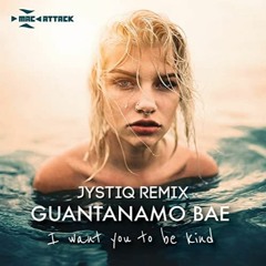 Guantanamo Bae - I Want You To Be Kind (Jystiq Remix)