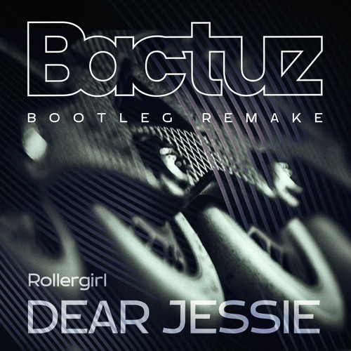 Rollergirl - Dear Jessie (BACTUZ BOOTLEG REMAKE)