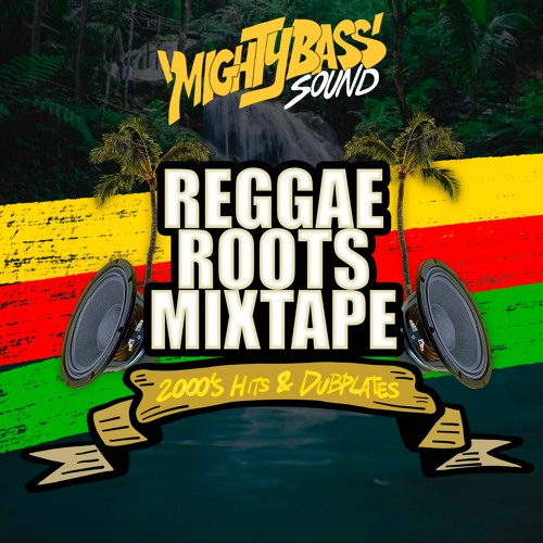 REGGAE ROOTS MIXTAPE - 2000'S HITS & DUBPLATES EDITION - MIGHTYBASS