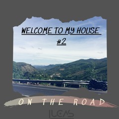 WELCOME TO MY HOUSE #2 - ON THE ROAD - LUCAS