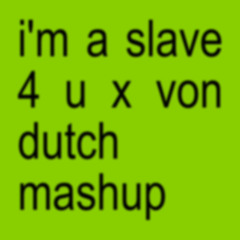 i'm a slave 4 u x von dutch (britney spears & charli xcx)